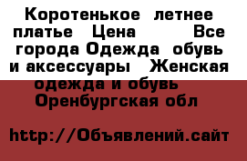 Коротенькое, летнее платье › Цена ­ 550 - Все города Одежда, обувь и аксессуары » Женская одежда и обувь   . Оренбургская обл.